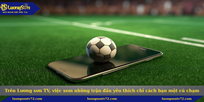 Trang chủ 47 Trên Lương sơn TV, việc xem những trận đấu yêu thích chỉ cách bạn một cú chạm